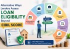 Alternative Ways Lenders Assess Loan Eligibility Beyond CIBIL Score